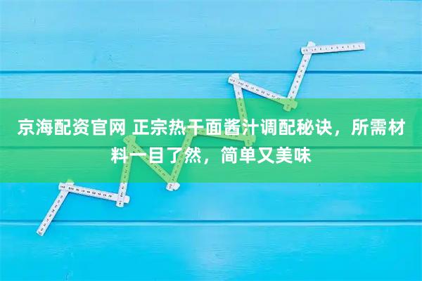 京海配资官网 正宗热干面酱汁调配秘诀，所需材料一目了然，简单又美味